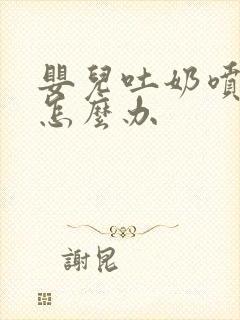 婴儿吐奶喷射状怎么办