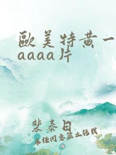 欧美特黄一级aaaaa片