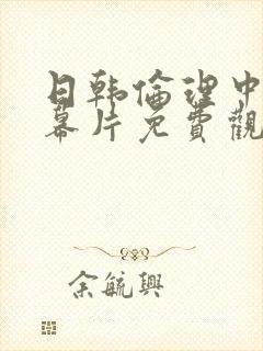 日韩伦理中文字幕片免费观看