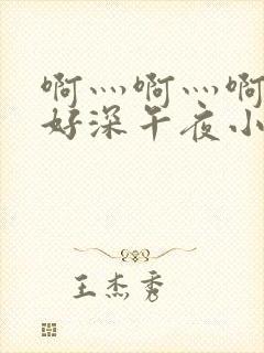 啊灬啊灬啊灬快好深午夜小说