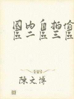 国内自拍偷拍一区二区三区