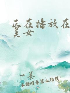 正在播放在线约美女