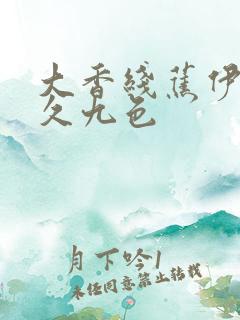 大香线蕉伊人久久九色