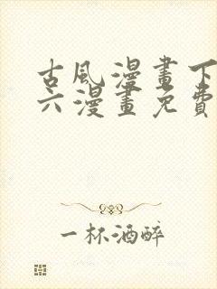 古风漫画下拉式六漫画免费的漫画