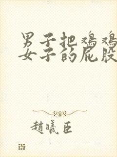 男子把鸡鸡插进女子的屁股里