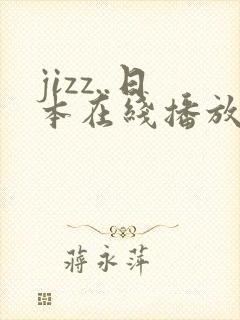 jizz..日本在线播放