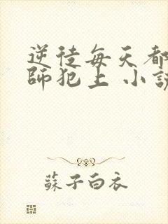 逆徒每天都想欺师犯上 小说