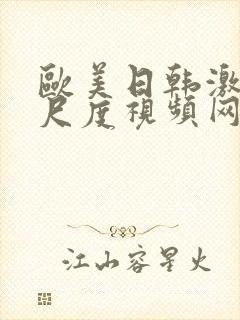 欧美日韩激情大尺度视频网站