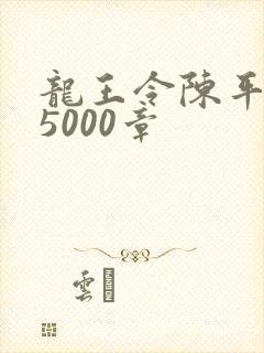 龙王令陈平全文5000章