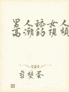 男人舔女人阴蒂高潮的视频