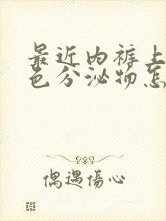 最近内裤上有黄色分泌物怎么回事