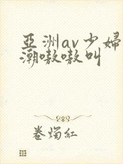 亚洲av少妇高潮嗷嗷叫