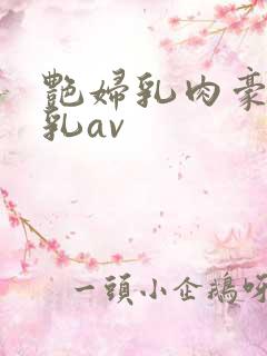 艳妇乳肉豪妇荡乳av