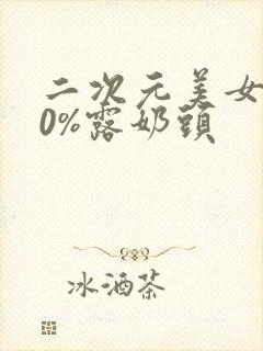 二次元美女100%露奶头