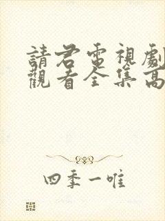 请君电视剧免费观看全集高清版