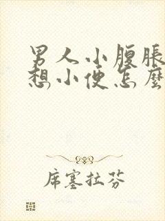 男人小腹胀痛总想小便怎么回事