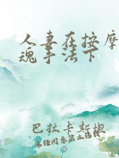 人妻在按摩师销魂手法下