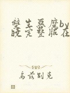 双生恶魔by欲晓完整版在线阅读