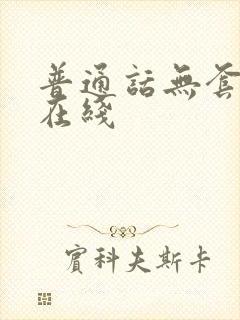 普通话无套对白在线