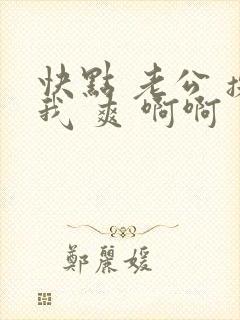 快点 老公 操我 爽 啊啊