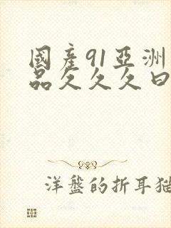 国产91亚洲精品久久久曰本女人