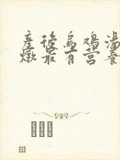 产后乌鸡汤怎么炖最有营养