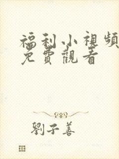 福利小视频在线免费观看