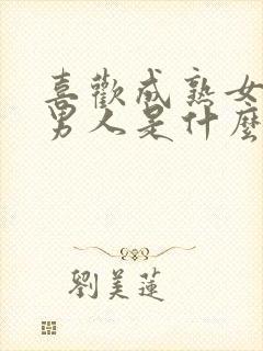 喜欢成熟女人的男人是什么心理