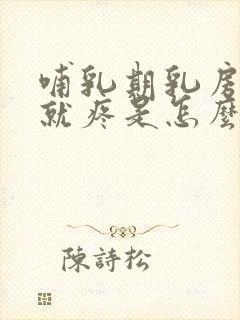 哺乳期乳房一碰就疼是怎么回事