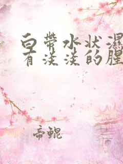 白带水状湿裤子有淡淡的腥味不痒