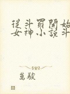 从斗罗开始俘获女神小说斗