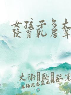 女孩子多大开始发育乳房算正常?