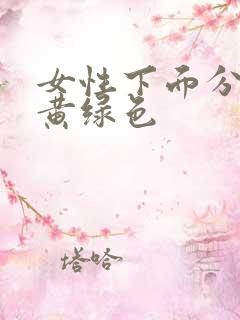 女性下面分泌物黄绿色