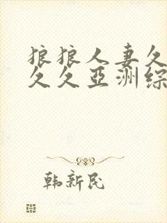 狼狼人妻久久久久久亚洲综合