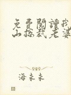 免费阅读我的冰山总裁老婆