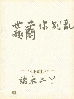 世子你别乱来笔趣阁