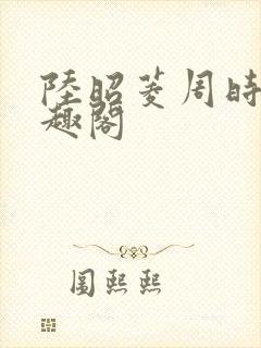 陆昭菱周时阅笔趣阁