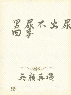 男尿不出尿怎么回事