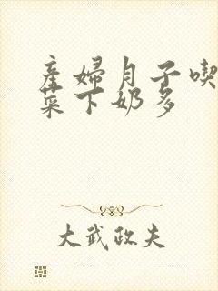 产妇月子吃什么菜下奶多