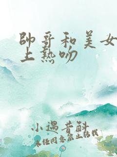 帅哥和美女在床上热吻