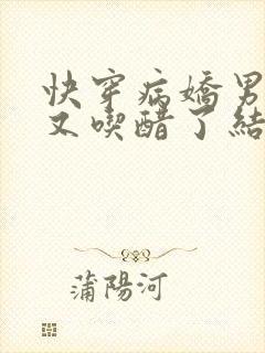 快穿病娇男主他又吃醋了结局