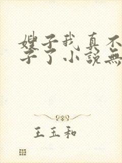 嫂子我真不是傻子了小说无删减正版在线阅读