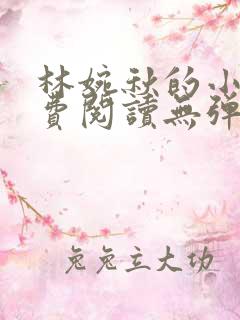 林婉秋的小说免费阅读无弹窗