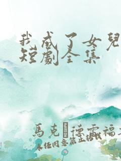 我成了女儿靠山短剧全集
