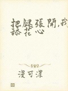 把腿张开,我要舔花心