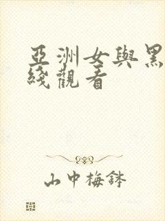 亚洲女与黑人在线观看