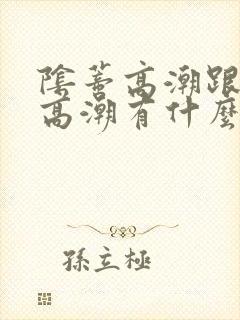 阴蒂高潮跟阴道高潮有什么区别