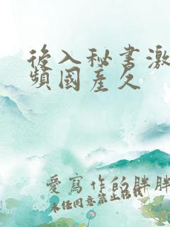 后入秘书激情视频国产久