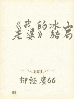 《我的冰山总裁老婆》结局