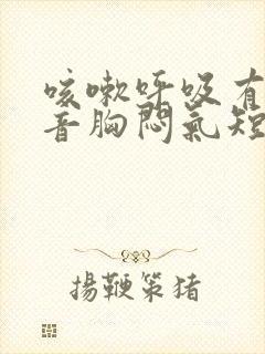 咳嗽呼吸有哮鸣音胸闷气短